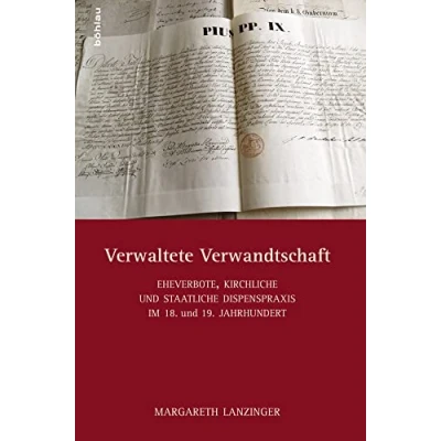Abbildung von Verwaltete Verwandtschaft: Eheverbote, kirchliche und staatliche Dispenspraxis im 18./19. Jahrhundert: 18. 19. Jahrhundert