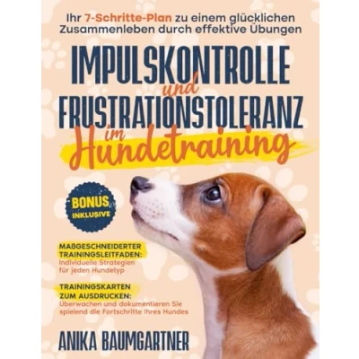 Abbildung von IMPULSKONTROLLE und FRUSTRATIONSTOLERANZ im HUNDETRAINING: Ihr 7 Schritte Plan zu einem glücklichen Zusammenleben durch effektive Übungen