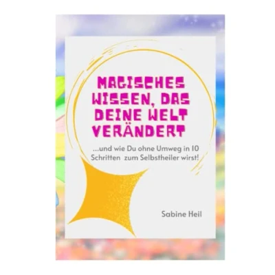 Abbildung von Magisches Wissen, das Deine Welt verändert: ...und wie Du ohne Umweg in 10 Schritten zum Selbstheiler wirst!