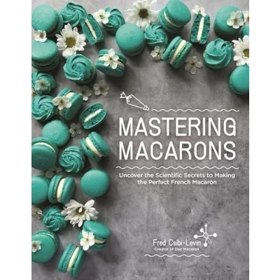 Abbildung von Mastering Macarons: Uncover the Scientific Secrets to Making Perfect French Macaron