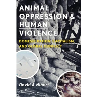 Abbildung von Animal Oppression and Human Violence: Domesecration, Capitalism, Global Conflict (Critical Perspectives on Animals: Theory, Culture, Science, Law)