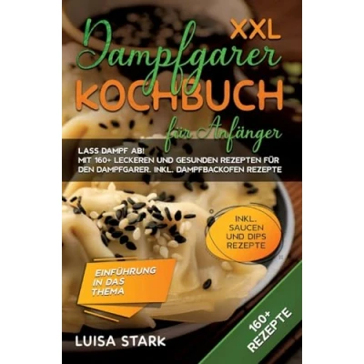 Abbildung von XXL Dampfgarer Kochbuch für Anfänger: Lass Dampf ab! Mit 160+ leckeren und gesunden Rezepten den Dampfgarer. Inkl. Dampfbackofen Rezepte