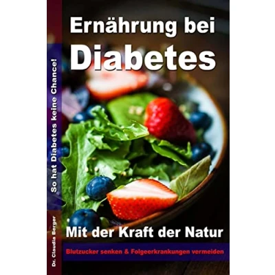 Abbildung von Ernährung bei Diabetes Mit der Kraft Natur Blutzucker senken und Folgeerkrankungen vermeiden: So hat keine Chance!