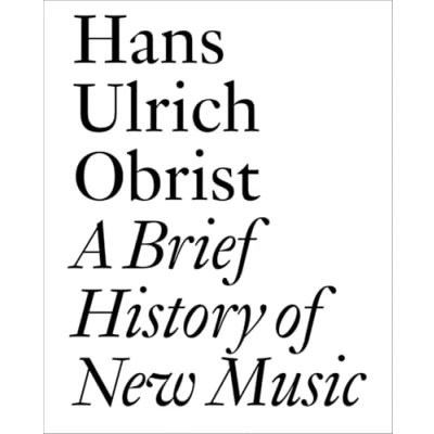 Abbildung von A Brief History of New Music: By Hans Ulrich Obrist (Documents, Band 16)