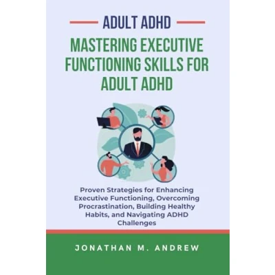 Abbildung von Mastering Executive Functioning Skills for Adult ADHD: Proven Strategies Enhancing Functioning, Overcoming Procrastination, Building Healthy Habits and Navigating ADHD Challenges