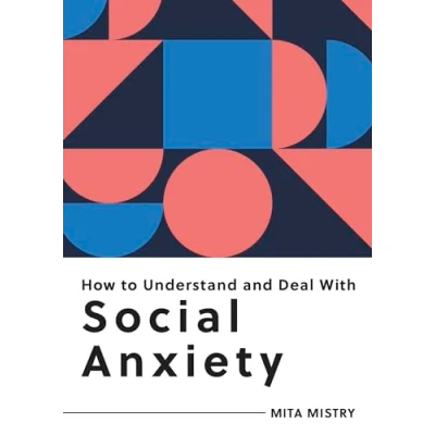 Abbildung von How to Understand and Deal with Social Anxiety: Everything You Need Know Manage Anxiety
