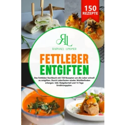 Abbildung von Fettleber entgiften: Das Kochbuch mit 150 Rezepten um die Leber schnell zu entgiften. Durch Leberfasten wieder Wohlbefinden erlangen. Inkl. Ratgeberteil und 14 Tage Ernährungsplan