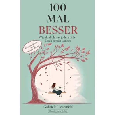 Abbildung von 100 Mal besser. Wie du dich aus jedem tiefen Loch retten kannst: Gedankenfutter und Seelennahrung