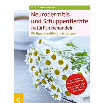 Abbildung von Neurodermitis und Schuppenflechte natürlich behandeln: Die Therapie unterstützen. Den Juckreiz wirksam behandeln. Warum Ernährungsumstellung so wichtig ist