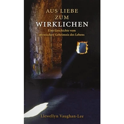 Abbildung von Aus Liebe zum Wirklichen: Eine Geschichte vom mystischen Geheimnis des Lebens