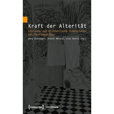 Abbildung von Kraft der Alterität: Ethische und aisthetische Dimensionen des Performativen (Metabasis Transkriptionen zwischen Literaturen, Künsten Medien)
