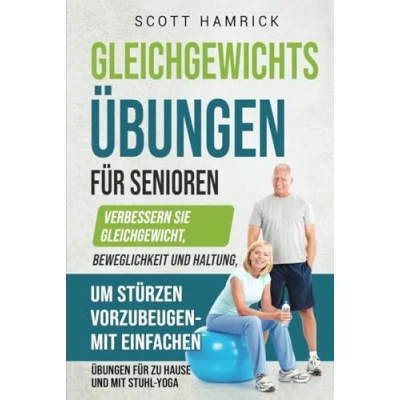 Abbildung von Gleichgewichtsübungen für Senioren: Verbessern Sie Gleichgewicht, Beweglichkeit und Haltung, um Stürzen vorzubeugen mit einfachen Übungen zu Hause Stuhl Yoga (Fit bleiben)