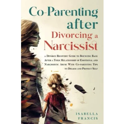 Abbildung von Co Parenting After Divorcing A Narcissist: Divorce Recovery Guide To Bouncing Back Toxic Relationship Of Emotional And Narcissistic Abuse ... For Relationships &amp; Marriages, Band 1)