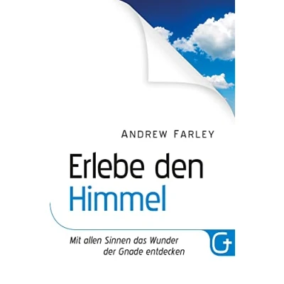 Abbildung von Erlebe den Himmel: Mit allen Sinnen das Wunder der Gnade entdecken