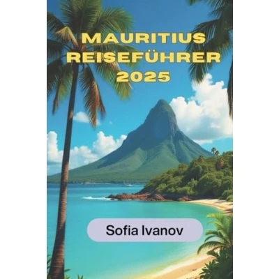 Abbildung von MAURITIUS REISEFÜHRER 2025: Entdecken Sie die verborgenen Schätze, atemberaubenden Strände und einzigartigen Erlebnisse der Insel