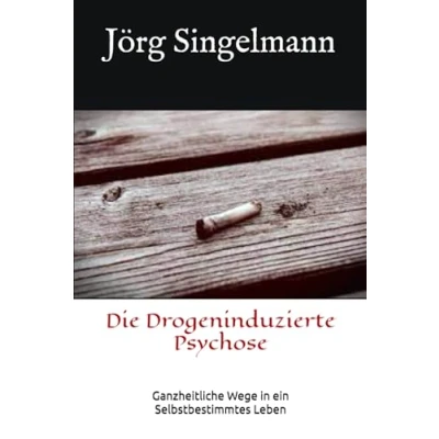 Abbildung von Die Drogeninduzierte Psychose: Ganzheitliche Wege in ein Selbstbestimmtes Leben