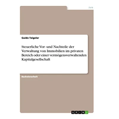 Abbildung von Steuerliche Vor und Nachteile der Verwaltung von Immobilien im privaten Bereich oder einer vermögensverwaltenden Kapitalgesellschaft