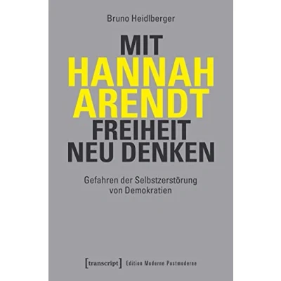Abbildung von Mit Hannah Arendt Freiheit neu denken: Gefahren der Selbstzerstörung von Demokratien (Edition Moderne Postmoderne)
