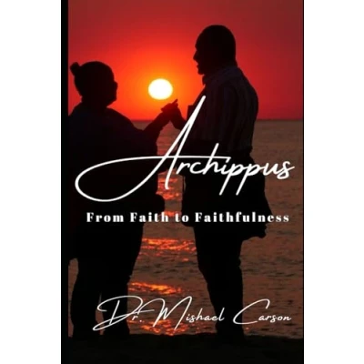 Abbildung von Archippus: From Faith to Faithfulness (Dr. Mishael Carson Books)