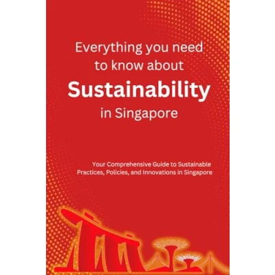 Abbildung von Everything you need to know about Sustainability in Singapore: Your Comprehensive Guide Sustainable Practices, Policies, and Innovations Singapore.
