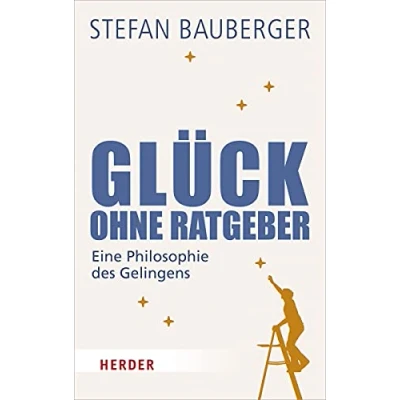 Abbildung von Glück ohne Ratgeber: Eine Philosophie des Gelingens