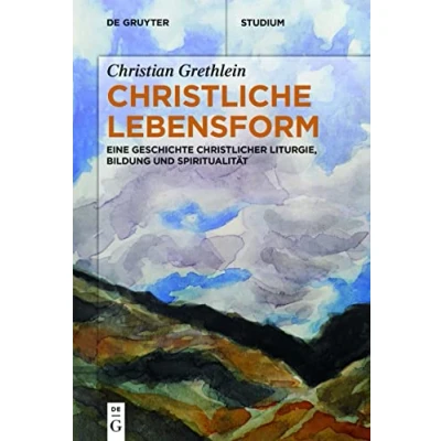 Abbildung von Christliche Lebensform: Eine Geschichte christlicher Liturgie, Bildung und Spiritualität (De Gruyter Studium)