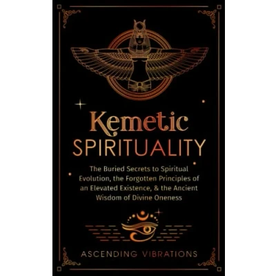 Abbildung von Kemetic Spirituality: the Buried Secrets to Spiritual Evolution, Forgotten Principles of an Elevated Existence, &amp; Ancient Wisdom Divine Oneness