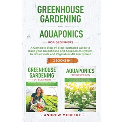 Abbildung von Greenhouse gardening and Aquaponics &quot;2 BOOKS IN 1&quot;: the definitive guide for beginners to build a system growing fruits ... throughout year (Farming Books, Band 6)