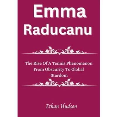 Abbildung von Emma Raducanu: The rise Of a Tennis Phenomenon From Obscurity to Global Stardom