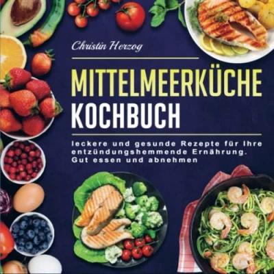 Abbildung von Mittelmeerküche Kochbuch: leckere und gesunde Rezepte für Ihre entzündungshemmende Ernährung. Gut essen abnehmen