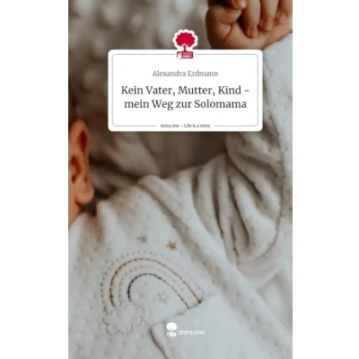 Abbildung von Kein Vater, Mutter, Kind mein Weg zur Solomama. Life is a Story story.one