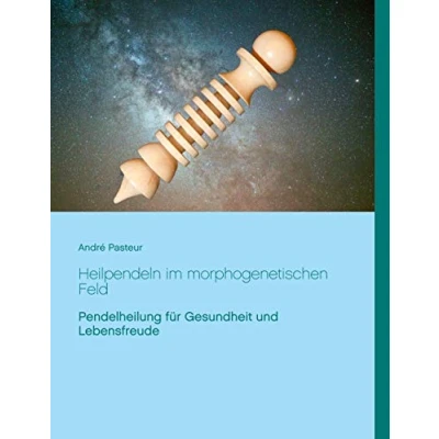 Abbildung von Heilpendeln im morphogenetischen Feld: Pendelheilung für Gesundheit und Lebensfreude