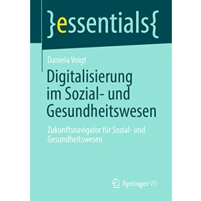 Abbildung von Digitalisierung im Sozial und Gesundheitswesen: Zukunftsnavigator für Gesundheitswesen (essentials)