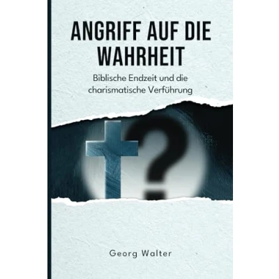 Abbildung von Angriff auf die Wahrheit: Biblische Endzeit und charismatische Verführung (Aufklärung Abwehr)