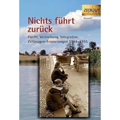 Abbildung von Nichts führt zurück. Flucht, Vertreibung, Integration 1944 1955 in Zeitzeugen Erinnerungen: 1955. 29 Erinnerungen