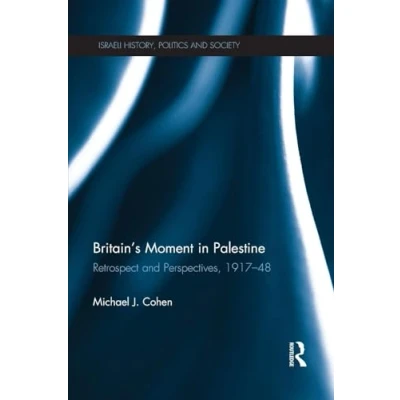 Abbildung von Britain&#039;s Moment in Palestine: Retrospect and Perspectives, 1917 48 (Israeli History, Politics Society, 55, Band 55)