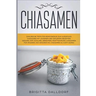 Abbildung von Chiasamen: Zahlreiche Tipps für mehr Energie zum Superfood Chiasamen mit leckeren und gesunden Rezepten Bilder.: (Gesund, Diät, Schlank, Abnehmen, Kraftnahrung, Veganer...)