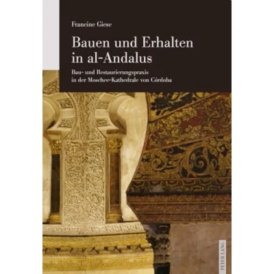 Abbildung von Bauen und Erhalten in al Andalus: Bau Restaurierungspraxis der Moschee Kathedrale von Córdoba
