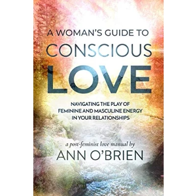 Abbildung von A Woman&#039;s Guide to Conscious Love: Navigating the Play of Feminine and Masculine Energy in Your Relationships