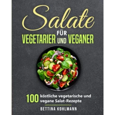 Abbildung von Salate für Vegetarier und Veganer: 100 köstliche vegetarische vegane Salat Rezepte