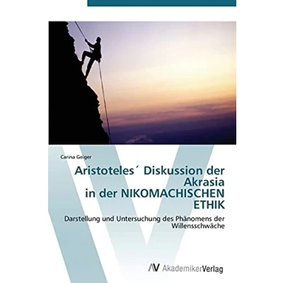 Abbildung von Aristoteles&#039; Diskussion der Akrasia in NIKOMACHISCHEN ETHIK: Darstellung und Untersuchung des Phänomens Willensschwäche