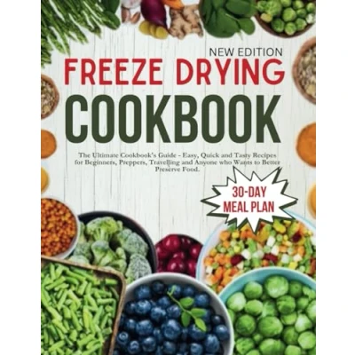 Abbildung von FREEZE DRYING COOKBOOK: The Ultimate Cookbook&#039;s Guide Easy, Quick and Tasty Recipes for Beginners, Preppers, Travelling Anyone who Wants to Better Preserve Food 30 Day Meal Plan