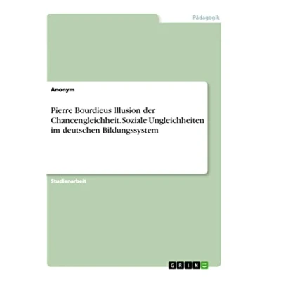 Abbildung von Pierre Bourdieus Illusion der Chancengleichheit. Soziale Ungleichheiten im deutschen Bildungssystem