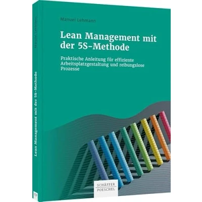 Abbildung von Lean Management mit der 5S Methode: Praktische Anleitung für effiziente Arbeitsplatzgestaltung und reibungslose Prozesse