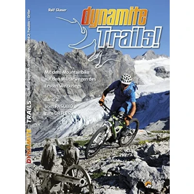 Abbildung von Dynamite Trails!: Mit dem Mountainbike auf den Militärwegen des Ersten Weltkrieges Band 2: Vom Pasubio zum Ortler (TrailsBOOK: Guides für Singletrail Fans)