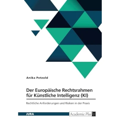 Abbildung von der Europäische Rechtsrahmen für Künstliche Intelligenz (KI): Rechtliche Anforderungen und Risiken in Praxis