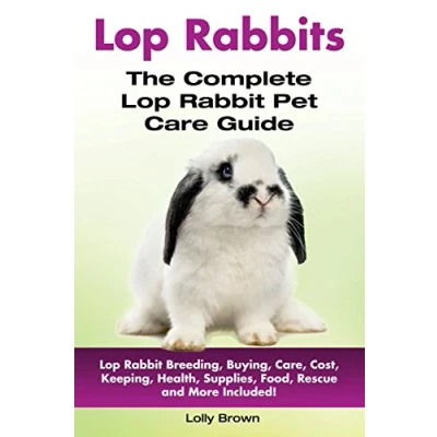 Abbildung von Lop Rabbits: Rabbit Breeding, Buying, Care, Cost, Keeping, Health, Supplies, Food, Rescue and More Included! The Complete Pet Care Guide