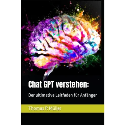 Abbildung von Chat GPT verstehen:: Der ultimative Leitfaden für Anfänger