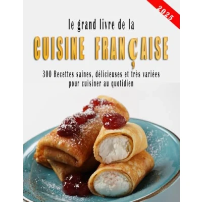 Abbildung von Le Grand Livre de la CUISINE FRANçAISE: 300 Recettes saines, délicieuses et très variées pour cuisiner au quotidien