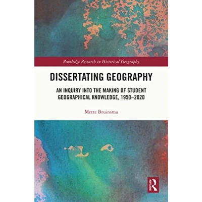 Abbildung von Dissertating Geography: An Inquiry into the Making of Student Geographical Knowledge, 1950 2020 (Routledge Research in Historical Geography)
